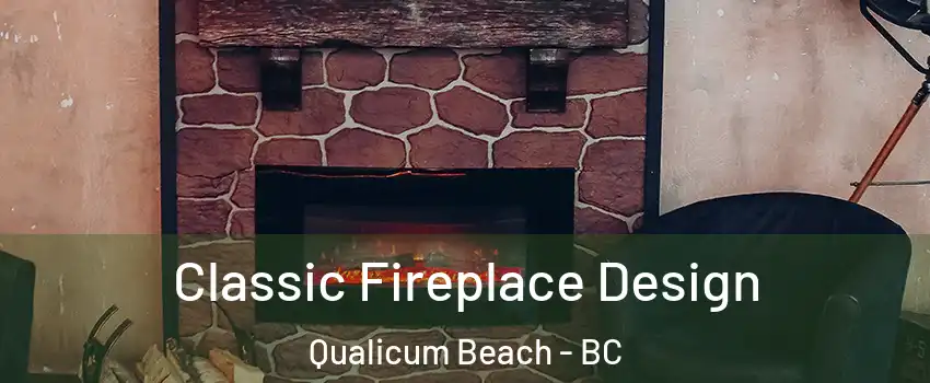  Classic Fireplace Design Qualicum Beach - BC