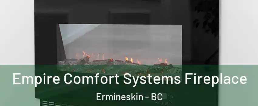 Empire Comfort Systems Fireplace Ermineskin - BC