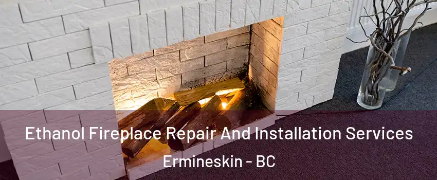  Ethanol Fireplace Repair And Installation Services Ermineskin - BC
