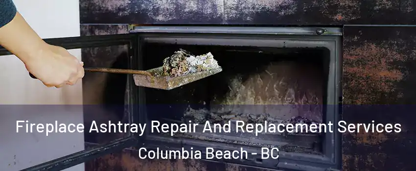  Fireplace Ashtray Repair And Replacement Services Columbia Beach - BC