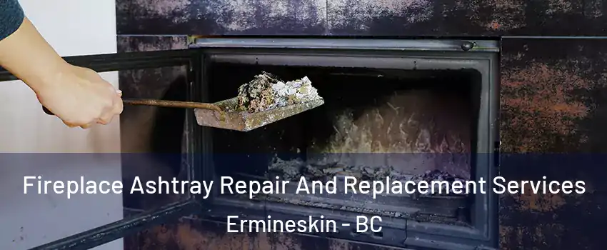  Fireplace Ashtray Repair And Replacement Services Ermineskin - BC