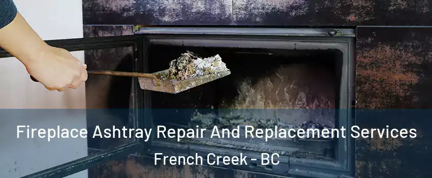  Fireplace Ashtray Repair And Replacement Services French Creek - BC