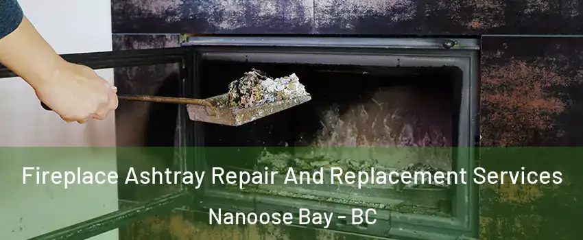  Fireplace Ashtray Repair And Replacement Services Nanoose Bay - BC