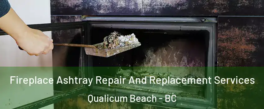 Fireplace Ashtray Repair And Replacement Services Qualicum Beach - BC