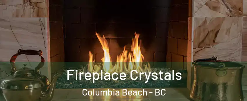  Fireplace Crystals Columbia Beach - BC