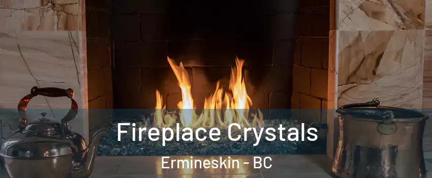 Fireplace Crystals Ermineskin - BC