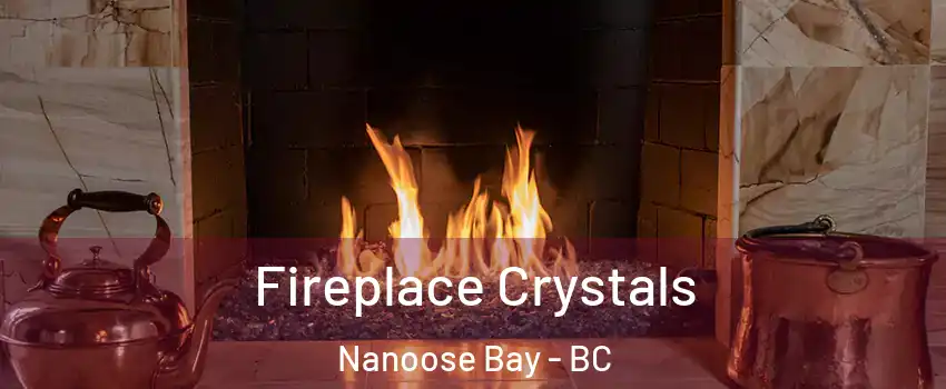  Fireplace Crystals Nanoose Bay - BC