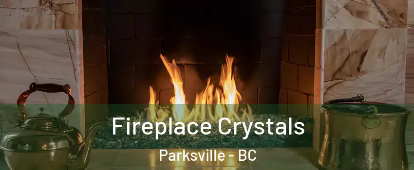  Fireplace Crystals Parksville - BC