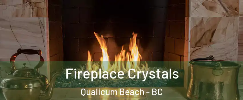  Fireplace Crystals Qualicum Beach - BC