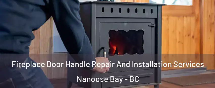  Fireplace Door Handle Repair And Installation Services Nanoose Bay - BC