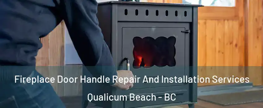 Fireplace Door Handle Repair And Installation Services Qualicum Beach - BC