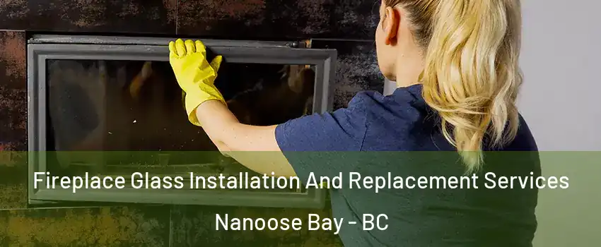  Fireplace Glass Installation And Replacement Services Nanoose Bay - BC