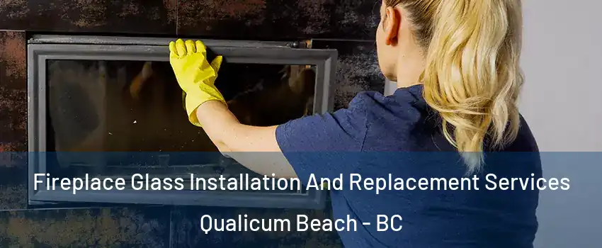  Fireplace Glass Installation And Replacement Services Qualicum Beach - BC