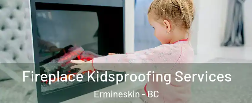  Fireplace Kidsproofing Services Ermineskin - BC