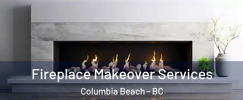 Fireplace Makeover Services Columbia Beach - BC