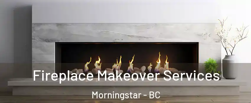 Fireplace Makeover Services Morningstar - BC