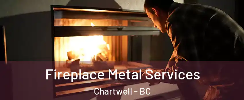 Fireplace Metal Services Chartwell - BC