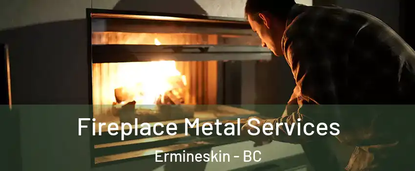 Fireplace Metal Services Ermineskin - BC