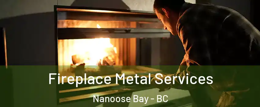 Fireplace Metal Services Nanoose Bay - BC