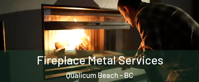 Fireplace Metal Services Qualicum Beach - BC