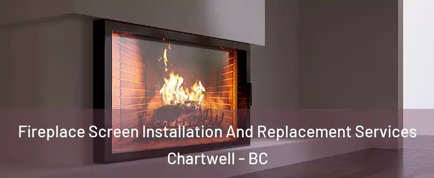 Fireplace Screen Installation And Replacement Services Chartwell - BC