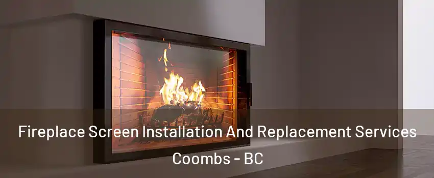 Fireplace Screen Installation And Replacement Services Coombs - BC