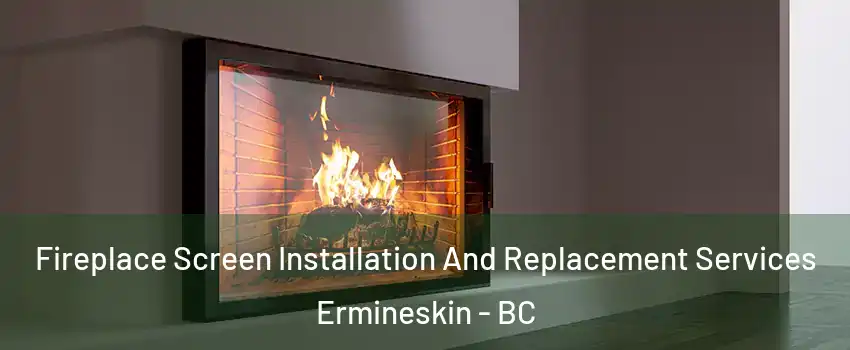 Fireplace Screen Installation And Replacement Services Ermineskin - BC