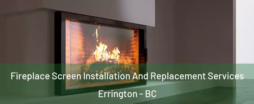 Fireplace Screen Installation And Replacement Services Errington - BC
