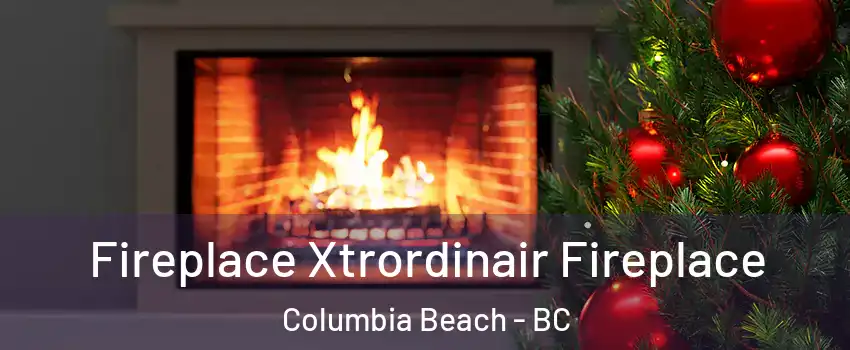 Fireplace Xtrordinair Fireplace Columbia Beach - BC