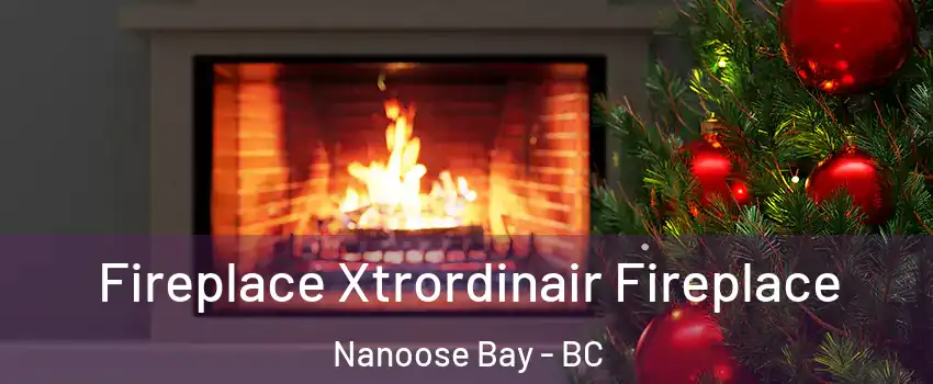 Fireplace Xtrordinair Fireplace Nanoose Bay - BC