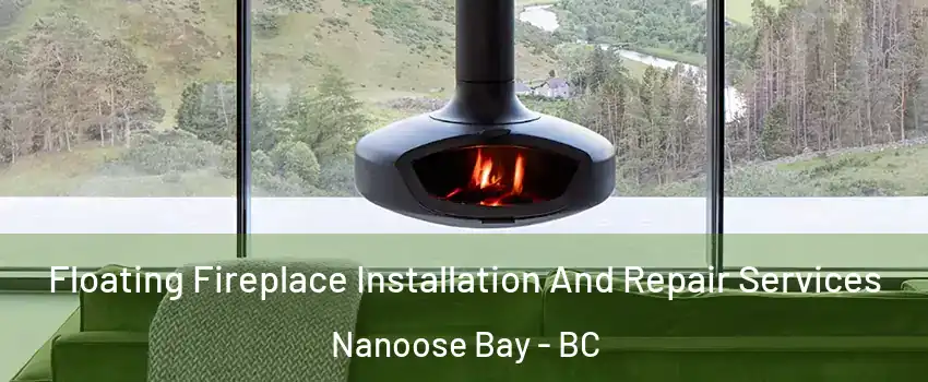  Floating Fireplace Installation And Repair Services Nanoose Bay - BC