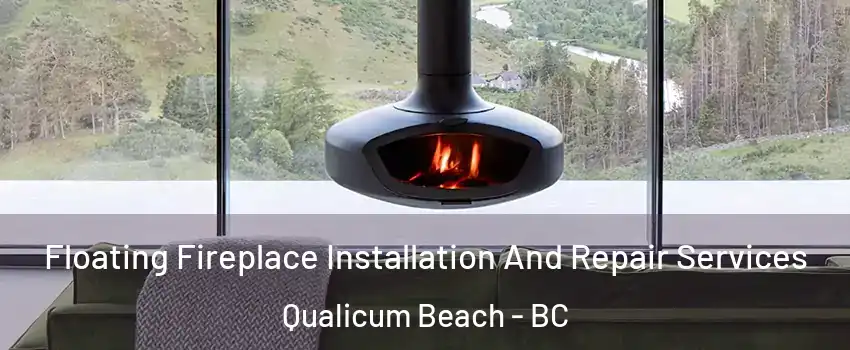  Floating Fireplace Installation And Repair Services Qualicum Beach - BC