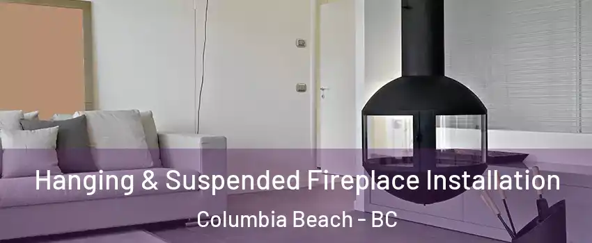 Hanging & Suspended Fireplace Installation Columbia Beach - BC