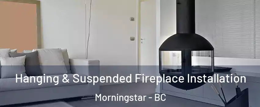 Hanging & Suspended Fireplace Installation Morningstar - BC