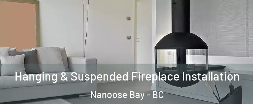 Hanging & Suspended Fireplace Installation Nanoose Bay - BC