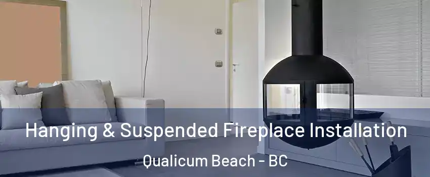 Hanging & Suspended Fireplace Installation Qualicum Beach - BC