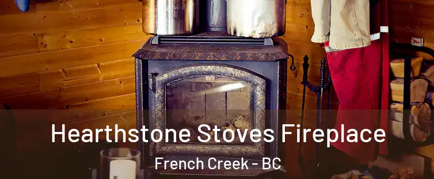 Hearthstone Stoves Fireplace French Creek - BC