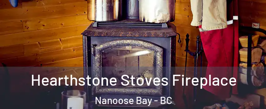 Hearthstone Stoves Fireplace Nanoose Bay - BC
