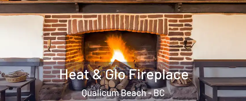  Heat & Glo Fireplace Qualicum Beach - BC
