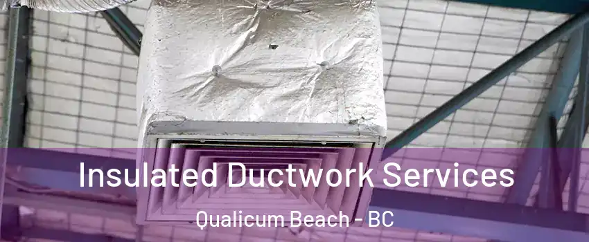  Insulated Ductwork Services Qualicum Beach - BC