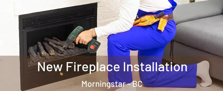 New Fireplace Installation Morningstar - BC