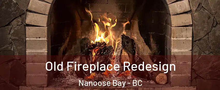  Old Fireplace Redesign Nanoose Bay - BC