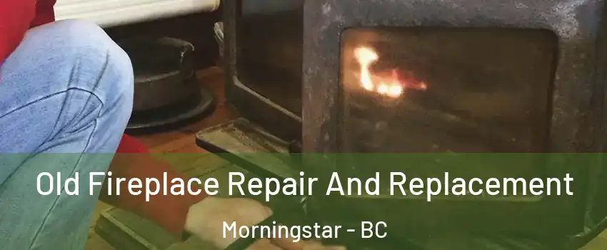  Old Fireplace Repair And Replacement Morningstar - BC