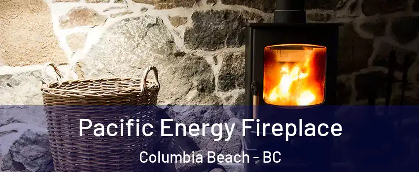  Pacific Energy Fireplace Columbia Beach - BC