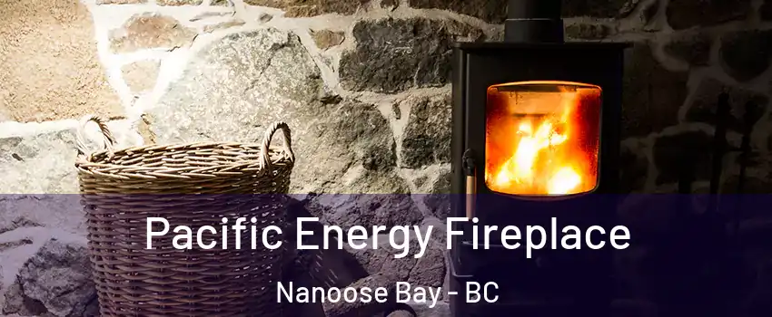  Pacific Energy Fireplace Nanoose Bay - BC