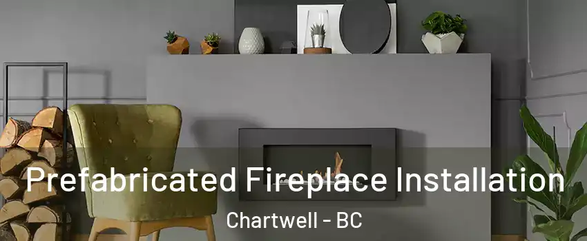  Prefabricated Fireplace Installation Chartwell - BC