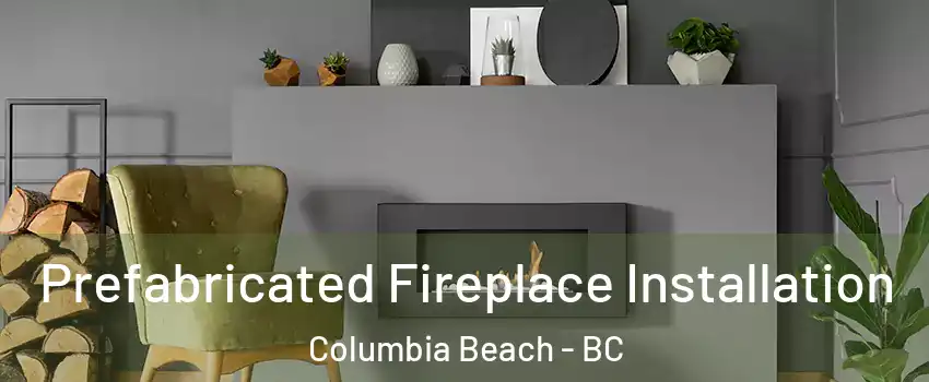 Prefabricated Fireplace Installation Columbia Beach - BC