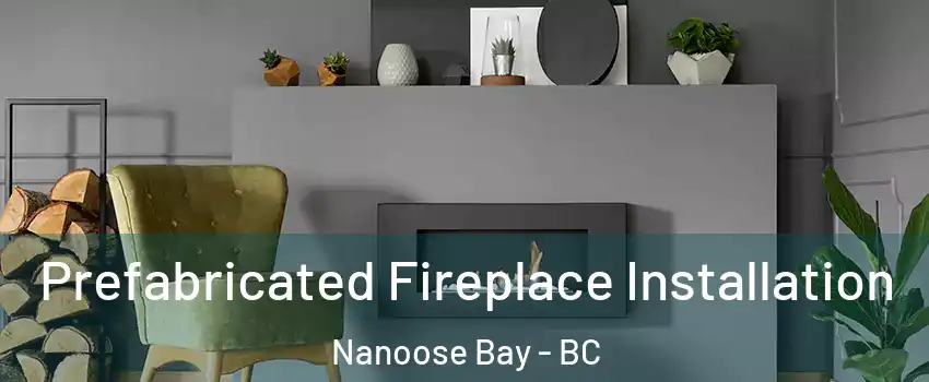  Prefabricated Fireplace Installation Nanoose Bay - BC