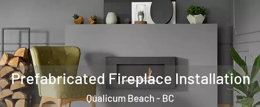  Prefabricated Fireplace Installation Qualicum Beach - BC