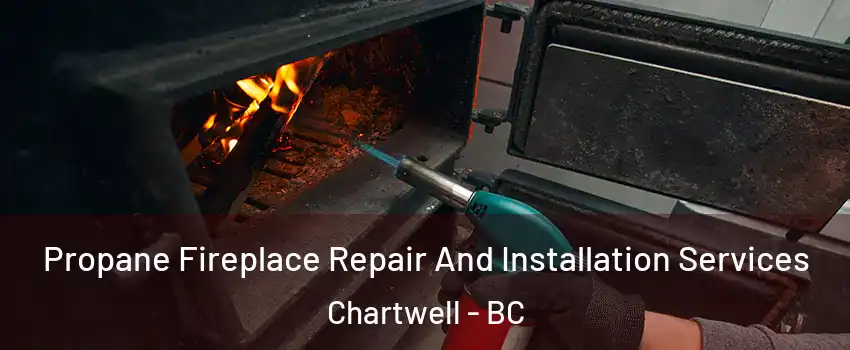 Propane Fireplace Repair And Installation Services Chartwell - BC